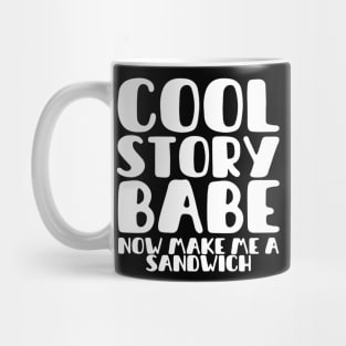 COOL STORY BABE NOW MAKE ME A SANDWICH Mug